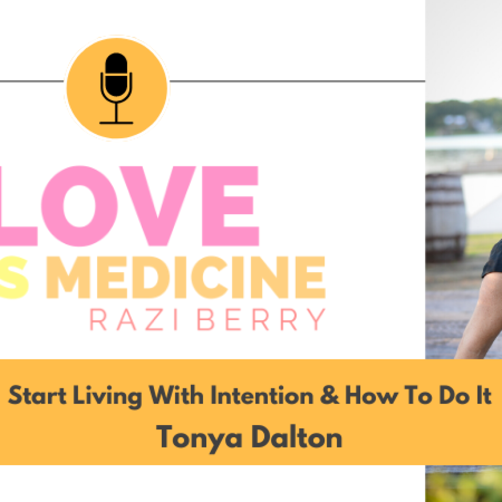 Love Is Medicine Podcast 081: Start Living With Intention & How To Do It w/ Tonya Dalton