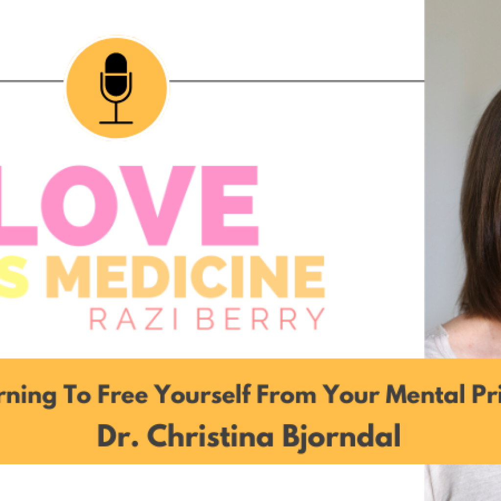 Love Is Medicine Podcast 084: Learning To Free Yourself From Your Mental Prison w/ Dr. Chris Bjorndal