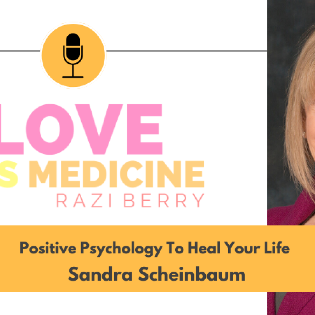 Love Is Medicine Podcast 085: Why Signature Strengths Matter & How To Thrive In Life w/ Sandra Scheinbaum