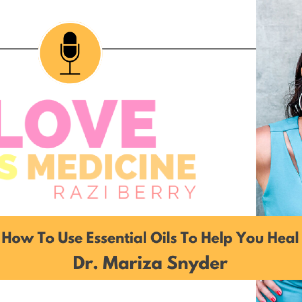 Love is Medicine Podcast 086: How To Use Essential Oils To Help You Heal w/ Dr. Mariza Snyder