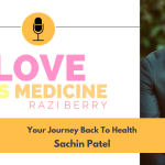 Love is Medicine Podcast 090: Your Journey Back To Health w/ Sachin Patel