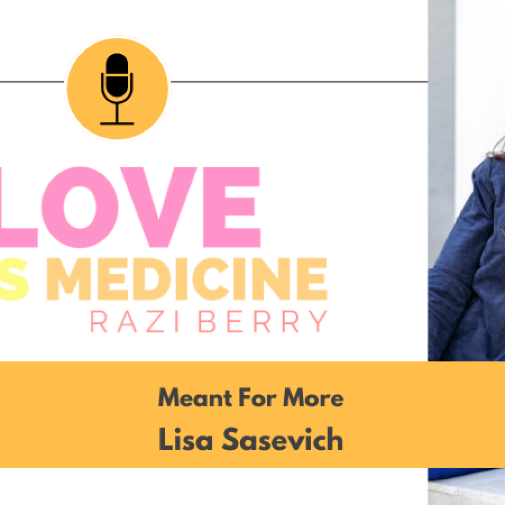 Love Is Medicine 094: Meant For More w/ Lisa Sasevich