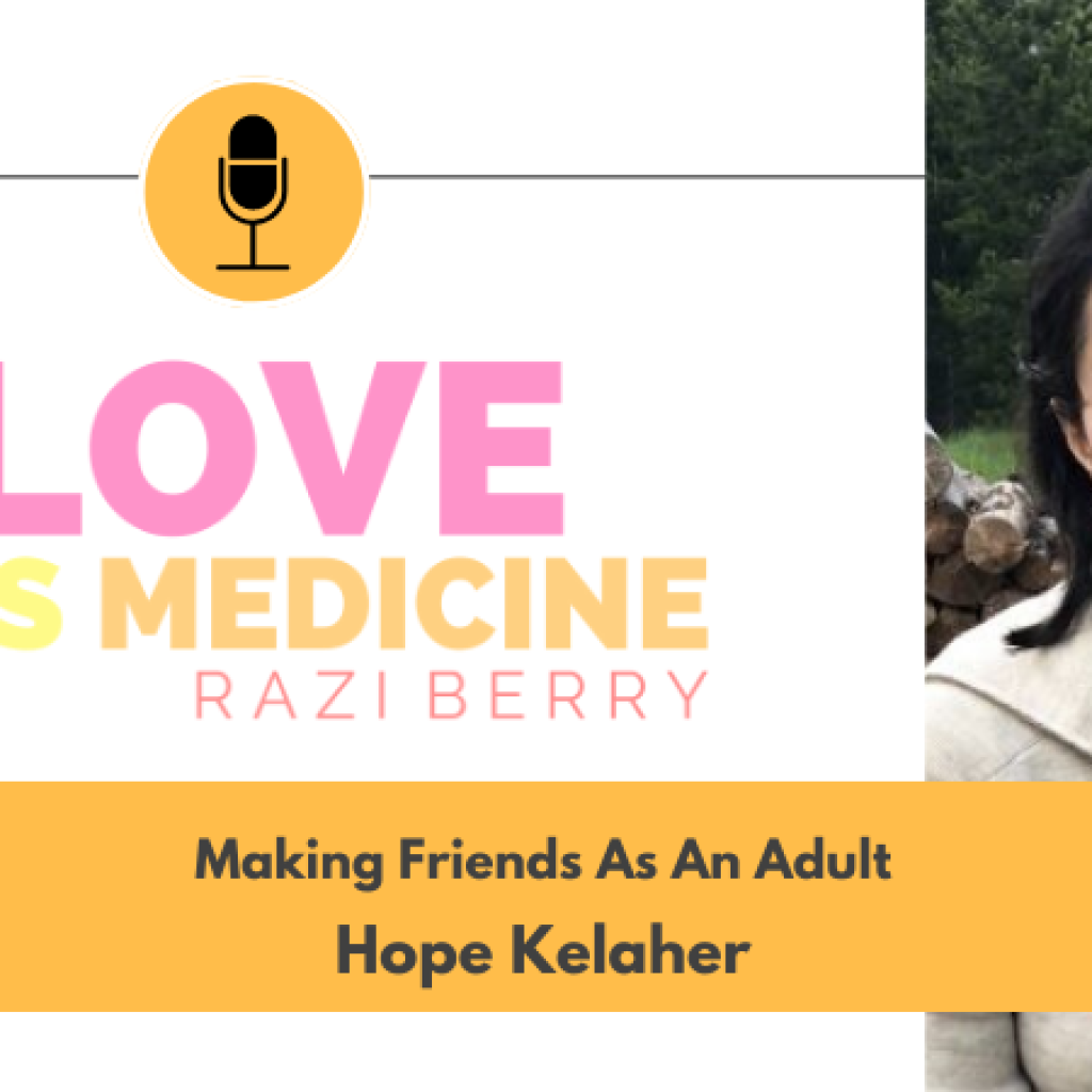 Love Is Medicine Podcast 096: Making Friends As An Adult w/ Hope Kelaher