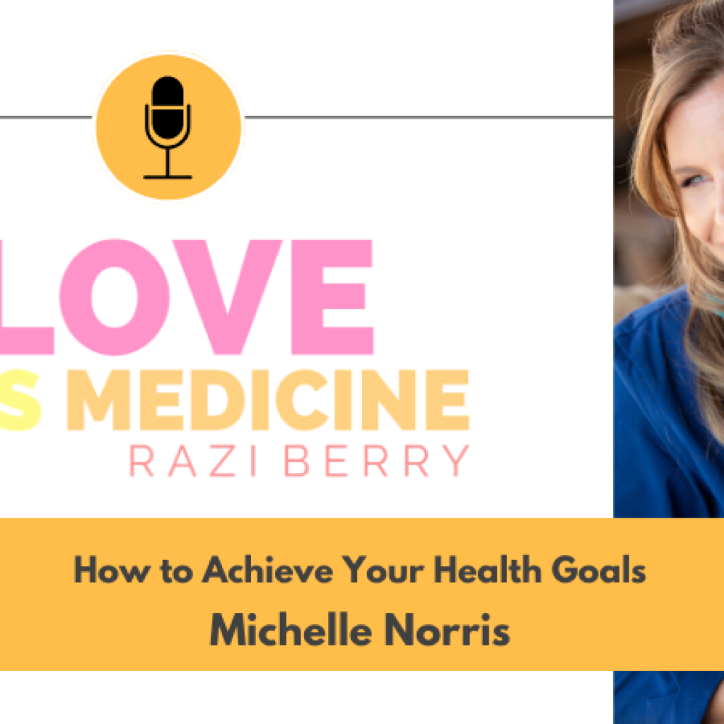 Love Is Medicine Podcast 100: How to Achieve Your Health Goals w/ Michelle Norris