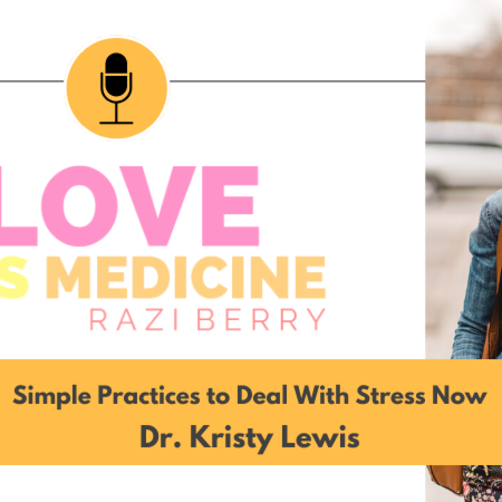 Love Is Medicine Podcast 101: Simple Practices to Deal With Stress Now w/ Dr. Kristy Lewis