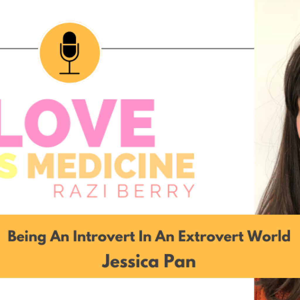 Love is Medicine Podcast 102: Being An Introvert In An Extrovert World w/ Jessica Pan