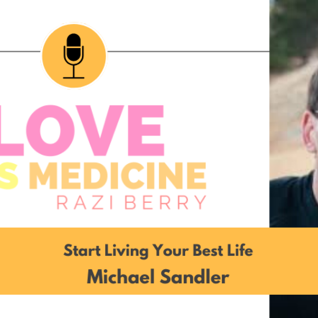 Love is Medicine Podcast 103: Start Living Your Best Life w/ Michael Sandler