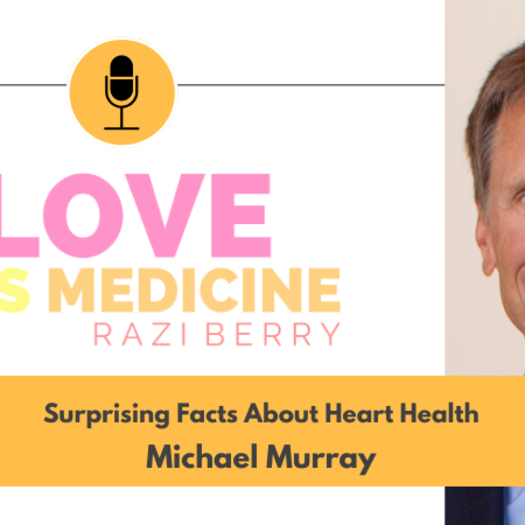 Love IS Medicine Podcast 107: Surprising Facts About Heart Health w/ Michael Murray