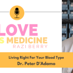 Love is Medicine Podcast 108: Living Right For Your Blood Type w/ Dr. Peter D’Adamo