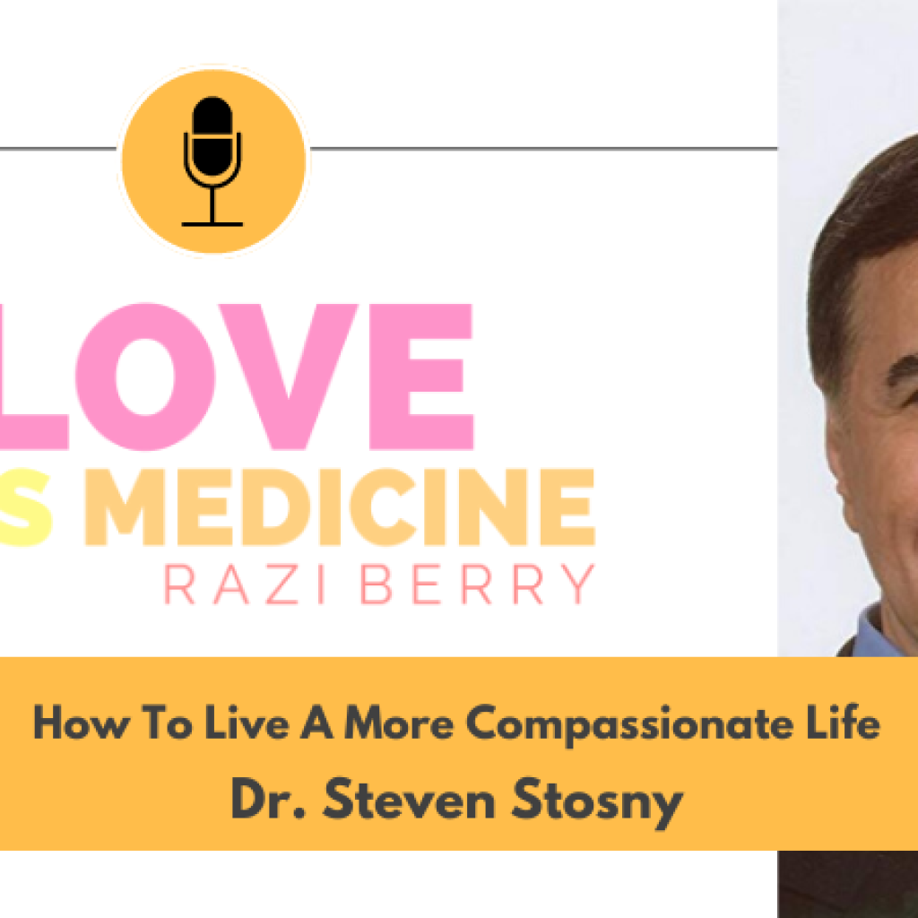 Love is Medicine Podcast 112: How To Live A More Compassionate Life w/ Dr. Steven Stosny