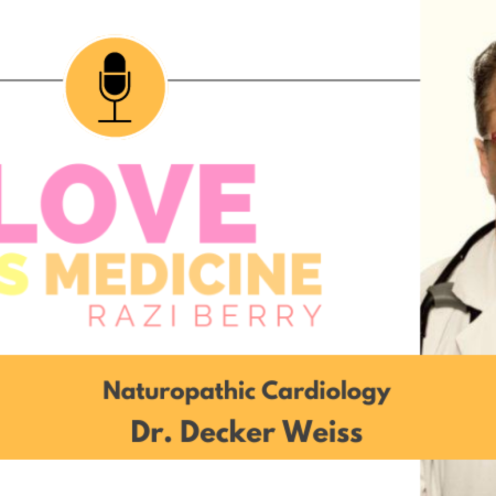 Love is Medicine Podcast 115: Naturopathic Cardiology w/ Dr. Decker Weiss