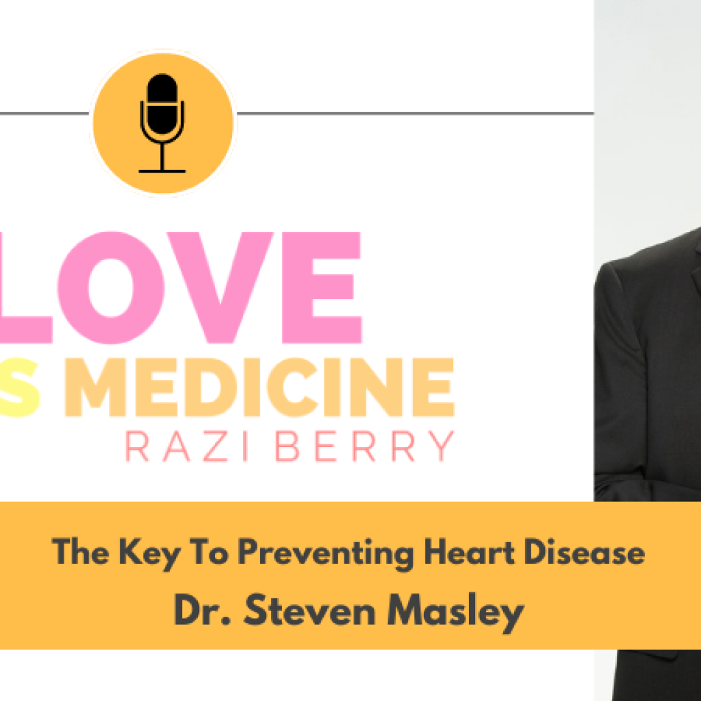 Love is Medicine Podcast 121: The Key To Preventing Heart Disease w/ Dr. Steven Masley