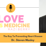 Love is Medicine Podcast 121: The Key To Preventing Heart Disease w/ Dr. Steven Masley