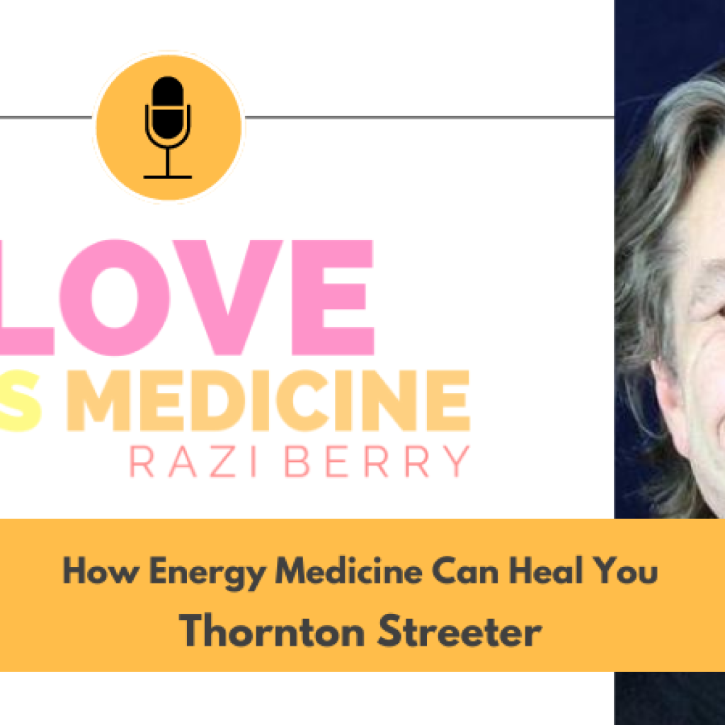 Love is Medicine 122: How Energy Medicine Can Heal You w/ Thornton Streeter