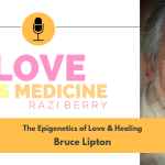 Love is Medicine Podcast 047: The Epigenetics of Love & Healing w/ Bruce Lipton