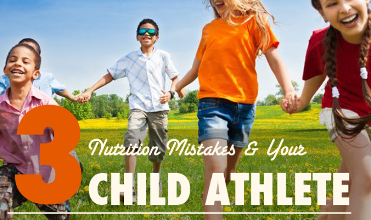 Three Nutrition Mistakes and Your Child Athlete