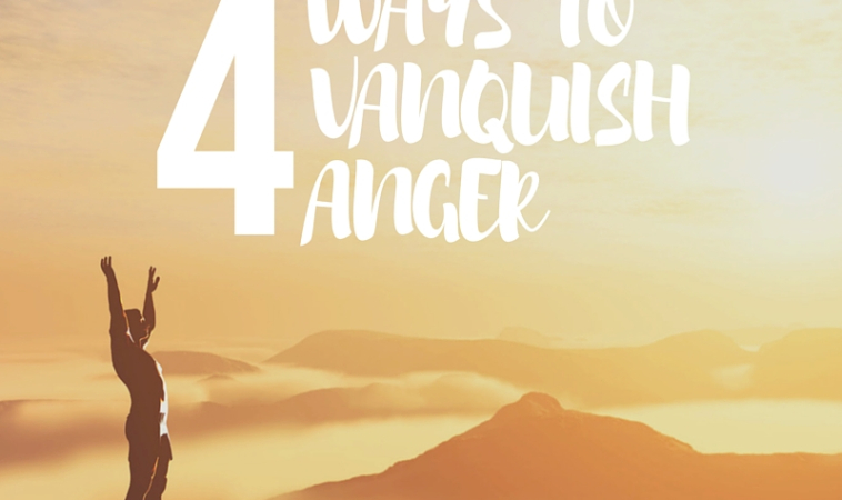 4 Ways to Vanquish Anger