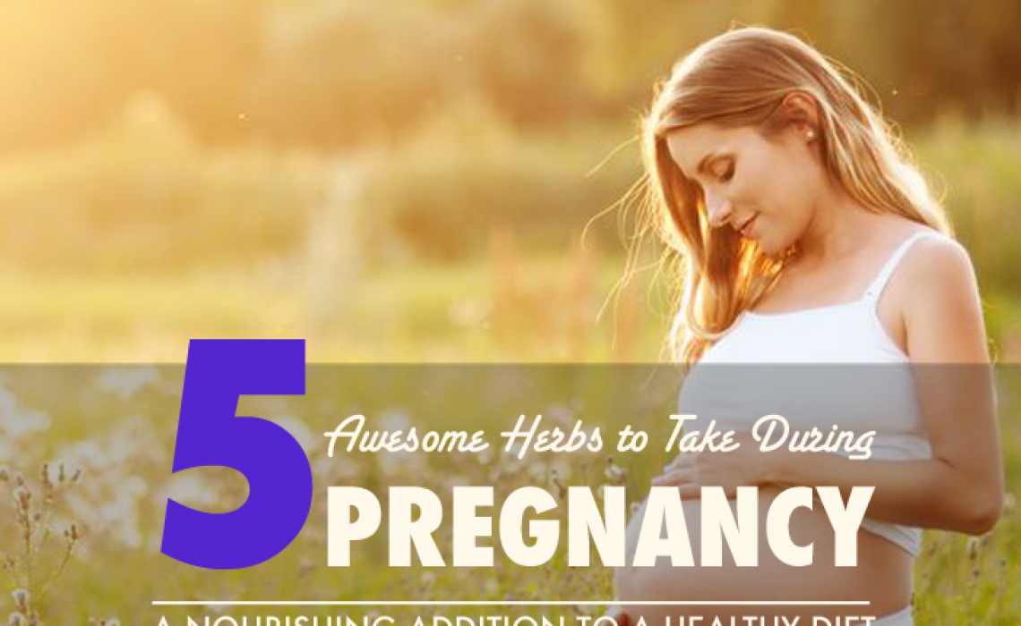 5 Awesome Herbs to Take During Pregnancy