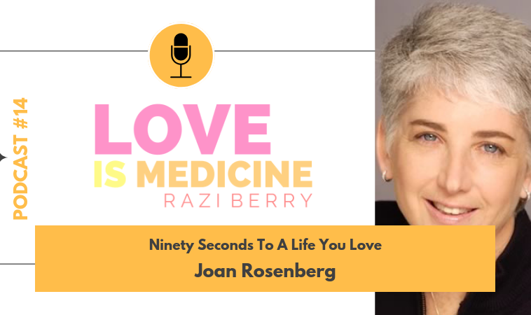 014: Ninety Seconds To A Life You Love w/ Dr. Joan Rosenberg