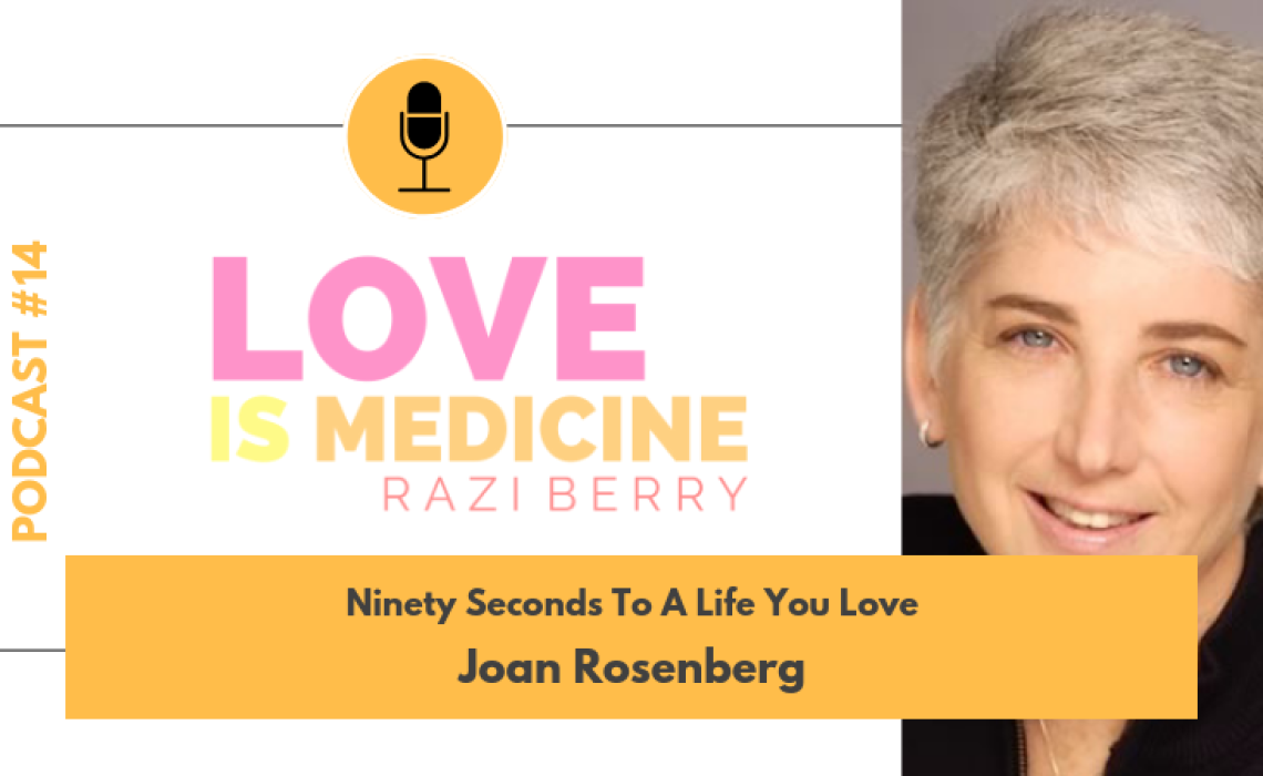 014: Ninety Seconds To A Life You Love w/ Dr. Joan Rosenberg