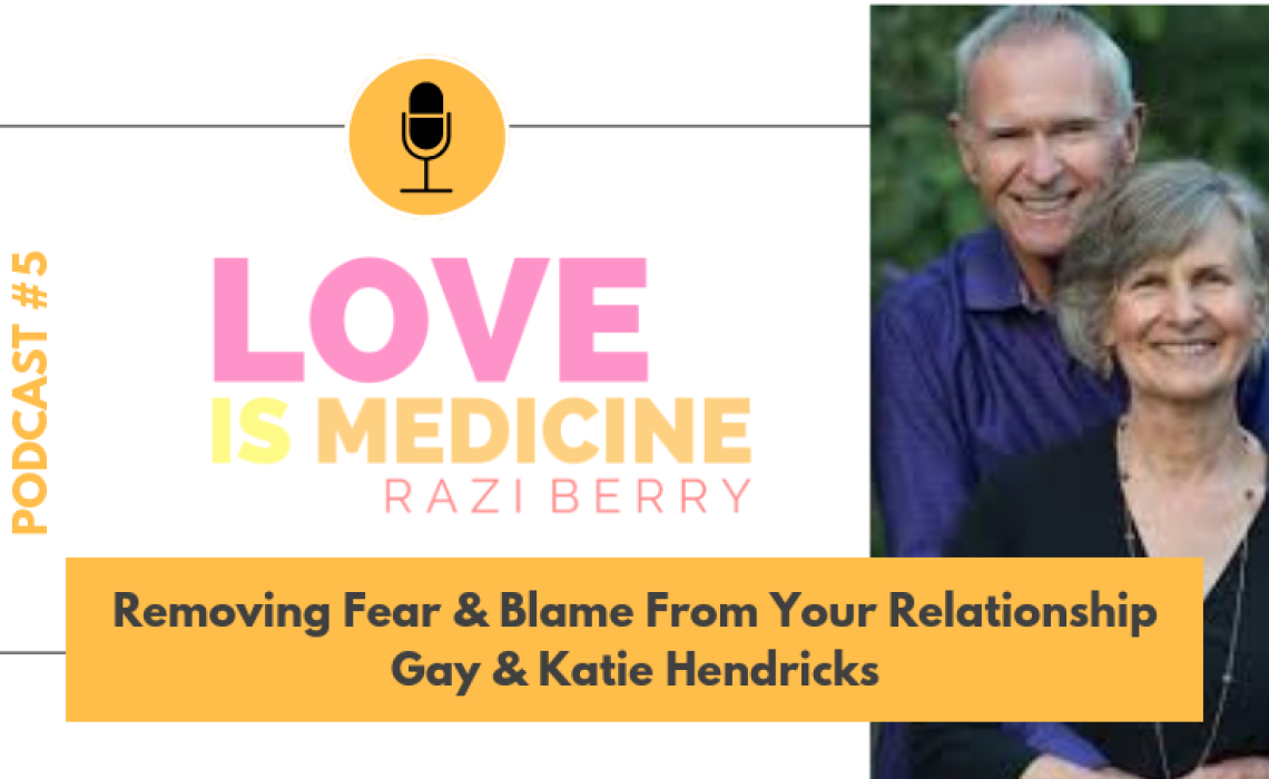 005: Removing Fear & Blame From Your Relationship w/ Gay & Katie Hendricks