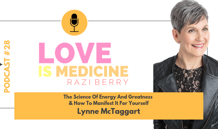 028: The Science Of Energy & Greatness & How To Manifest It For Yourself w/ Lynne McTaggart
