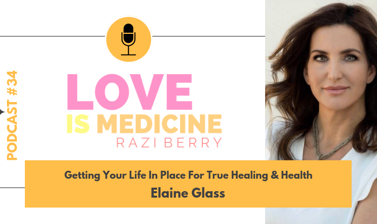 034: Getting Your Life In Place For True Healing & Health w/ Elaine Glass