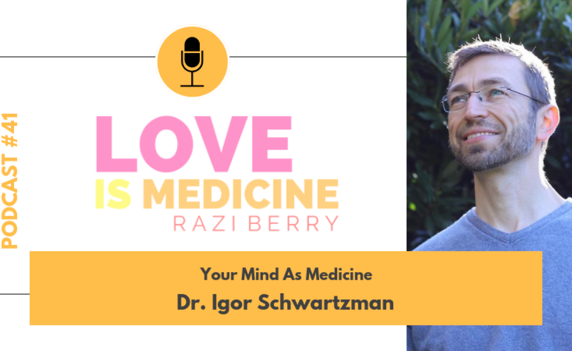 041: Your Mind as Medicine w/ Dr. Igor Schwartzman