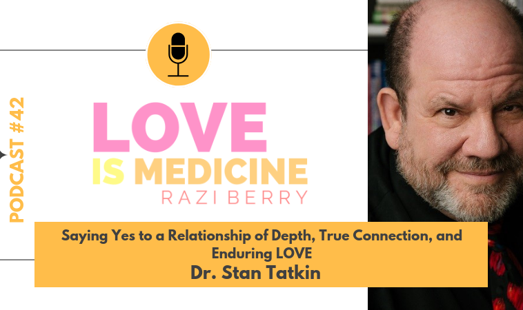 042: Saying Yes to a Relationship of Depth, True Connection, and Enduring LOVE w/ Dr. Stan Tatkin