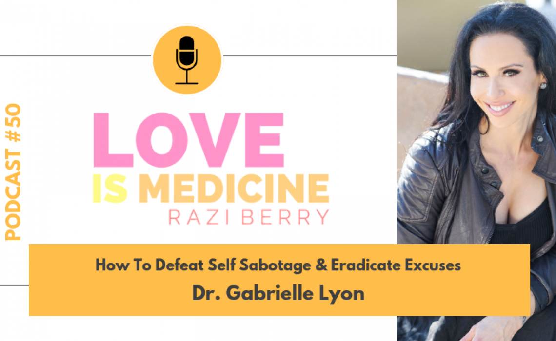 050: How To Defeat Self Sabotage & Eradicate Excuses w/ Dr. Gabrielle Lyon