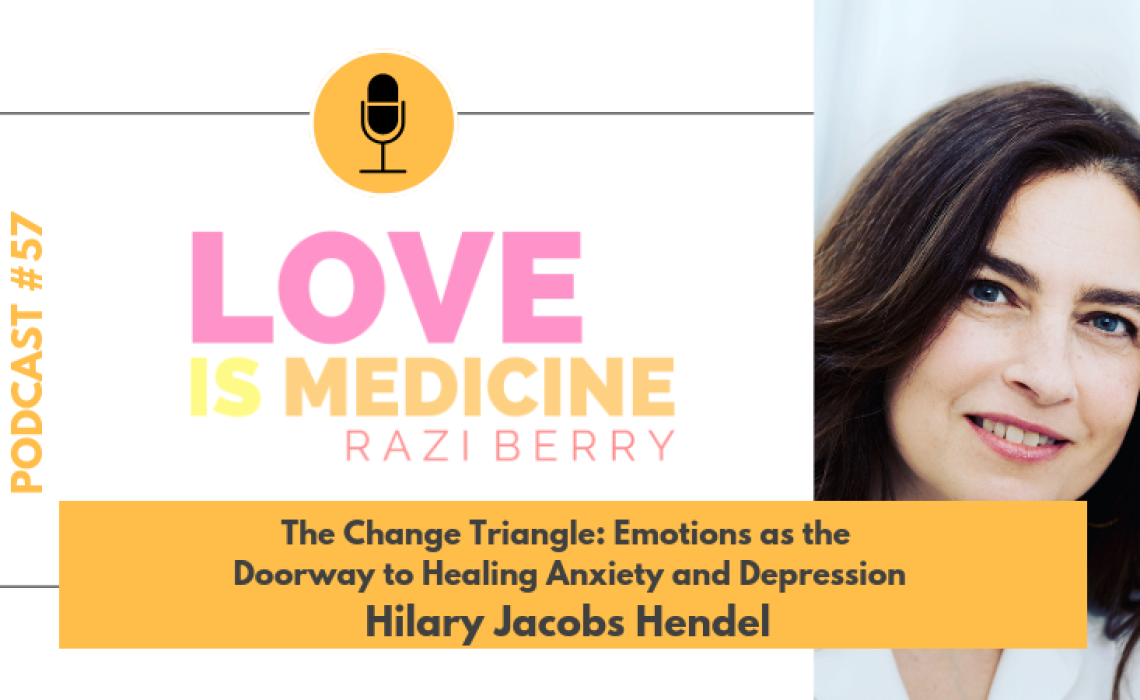 057: The Change Triangle: Emotions as the Doorway to Healing Anxiety and Depression w/ Hilary Jacobs Hendel