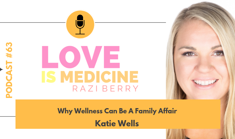 063: Why Wellness Can Be A Family Affair w/ Katie Wells