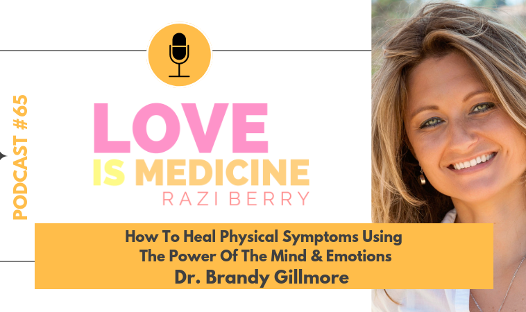 065: How To Heal Physical Symptoms Using The Power Of The Mind & Emotions w/ Dr. Brandy Gillmore
