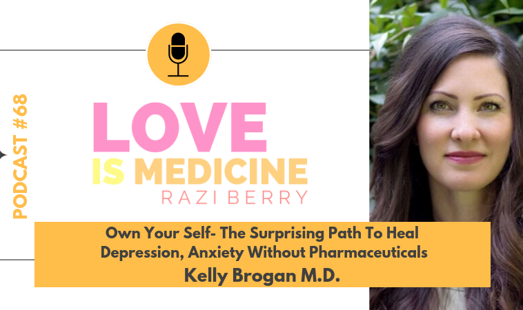 068: Own Your Self – The Surprising Path To Heal Depression, Anxiety Without Pharmaceuticals w/ Kelly Brogan, M.D.