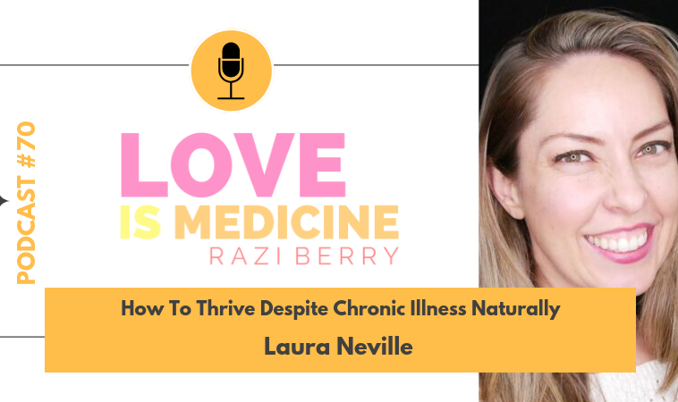 070: How To Thrive Despite Chronic Illness Naturally w/ Laura Neville