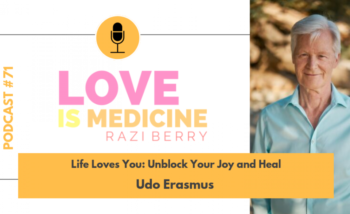 071: Life Loves You: Unblock Your Joy and Heal w/ Udo Erasmus