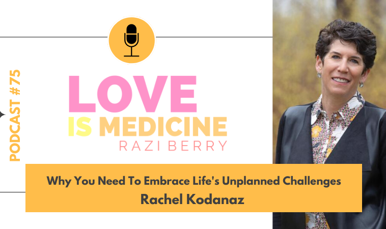 075: Why You Need To Embrace Life’s Unplanned Challenges w/ Rachel Kodanaz