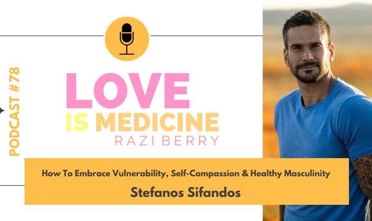 078: How To Embrace Vulnerability, Self-Compassion & Healthy Masculinity w/ Stefanos Sifandos