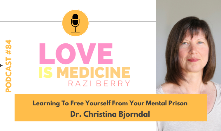 084: Learning To Free Yourself From Your Mental Prison w/ Dr. Christina Bjorndal