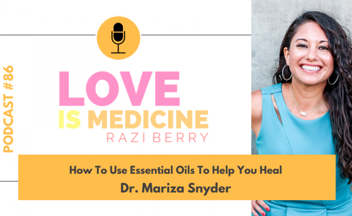 086: How To Use Essential Oils To Help You Heal w/ Dr. Mariza Snyder
