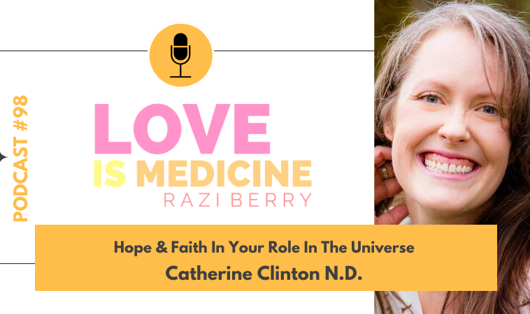 098: Hope & Faith In Your Role In The Universe w/ Catherine Clinton N.D.