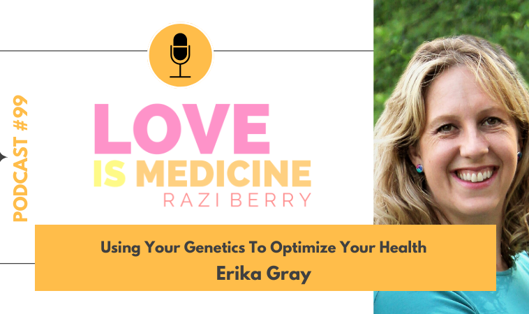 099: Using Your Genetics To Optimize Your Health w/ Erika Gray