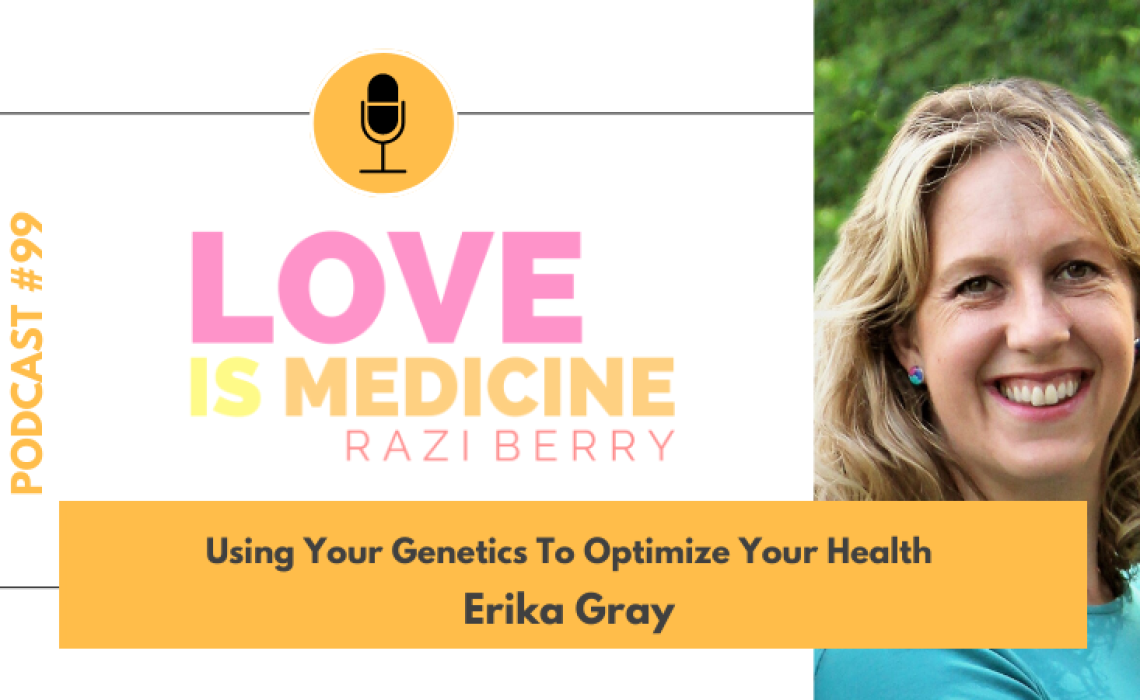 099: Using Your Genetics To Optimize Your Health w/ Erika Gray