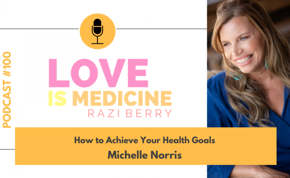 100: How to Achieve Your Health Goals w/ Michelle Norris