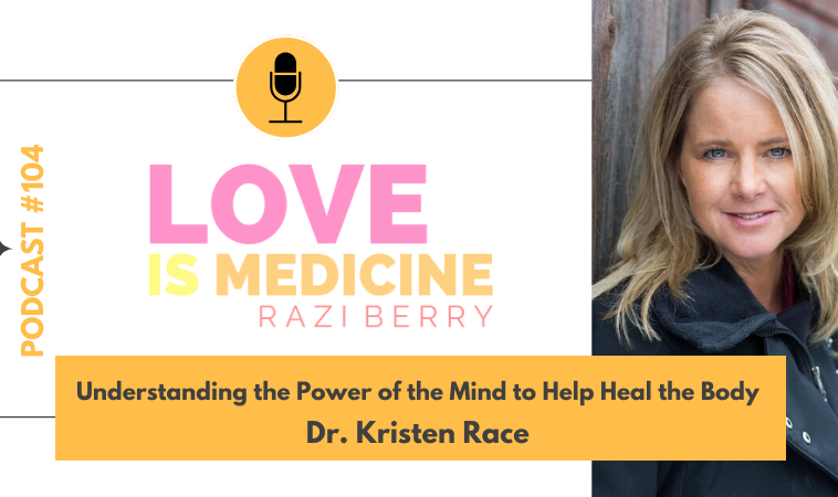 104:  Understanding the Power of the Mind to Help Heal the Body w/ Dr. Kristen Race