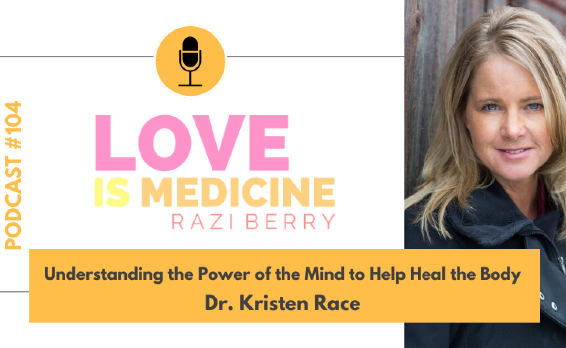 104:  Understanding the Power of the Mind to Help Heal the Body w/ Dr. Kristen Race