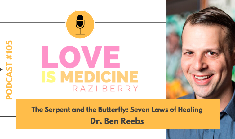 105: The Serpent and the Butterfly: Seven Laws of Healing w/ Dr. Ben Reebs