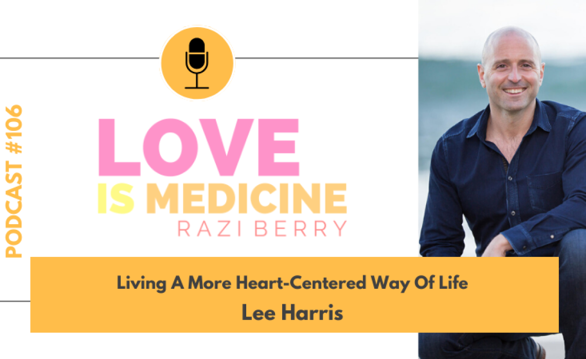 106: Living A More Heart-Centered Way Of Life w/ Lee Harris