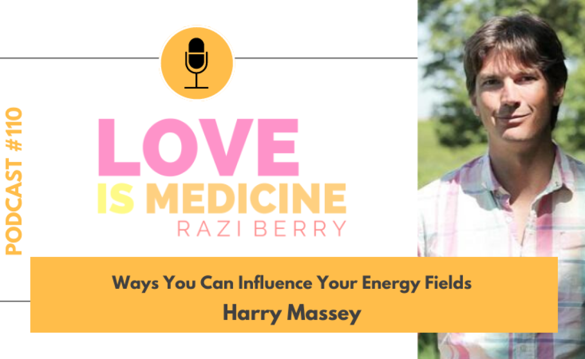 110: Ways You Can Influence Your Energy Fields w/ Harry Massey