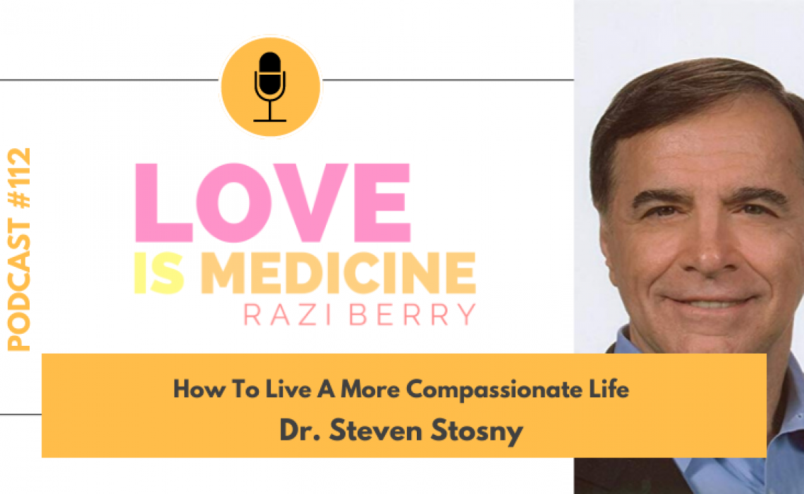 112: How To Live A More Compassionate Life w/ Dr. Steven Stosny